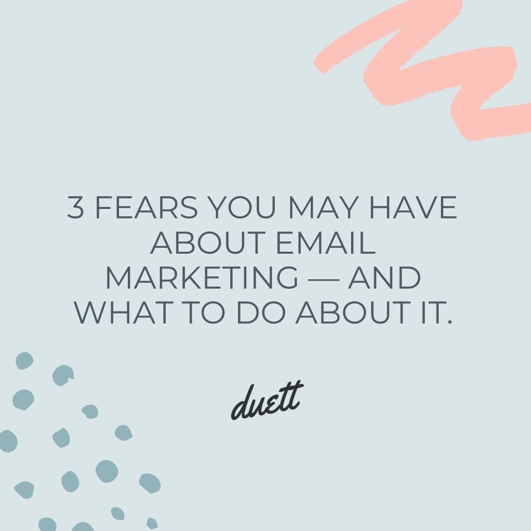 3 Fears You May Have About Email Marketing — and What To Do About it